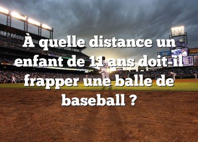 À quelle distance un enfant de 11 ans doit-il frapper une balle de baseball ?